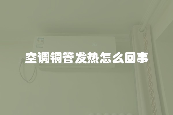 空调铜管发热怎么回事