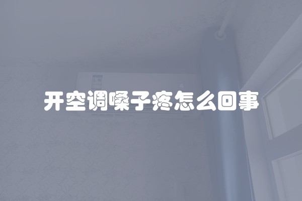 开空调嗓子疼怎么回事