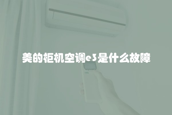 美的柜机空调e3是什么故障