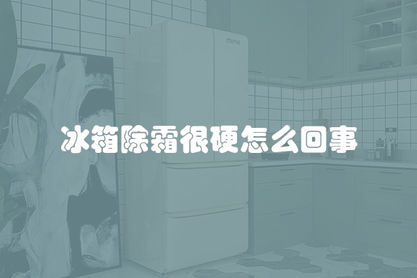 冰箱除霜很硬怎么回事