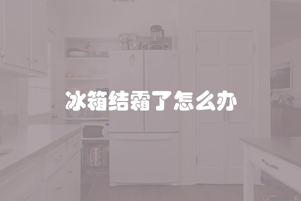冰箱结霜了怎么办