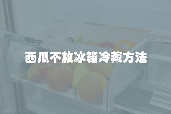 西瓜不放冰箱冷藏方法