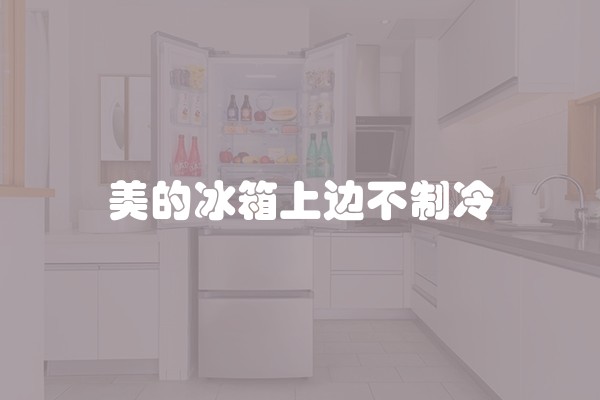 美的冰箱上边不制冷