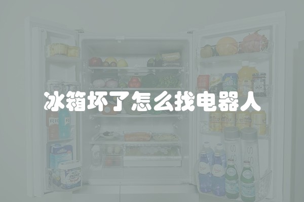 冰箱坏了怎么找电器人