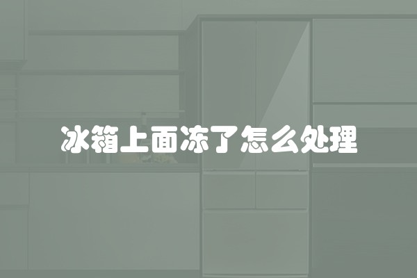 冰箱上面冻了怎么处理