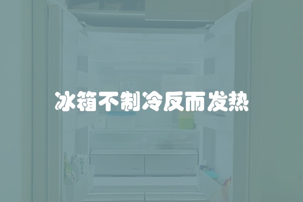 冰箱不制冷反而发热