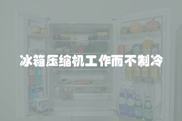 冰箱压缩机工作而不制冷