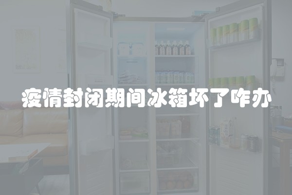 疫情封闭期间冰箱坏了咋办