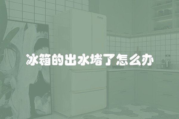冰箱的出水堵了怎么办
