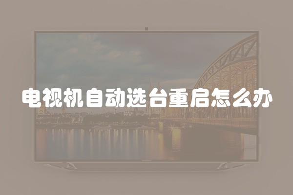 电视机自动选台重启怎么办