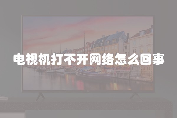 电视机打不开网络怎么回事