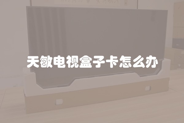 天敏电视盒子卡怎么办