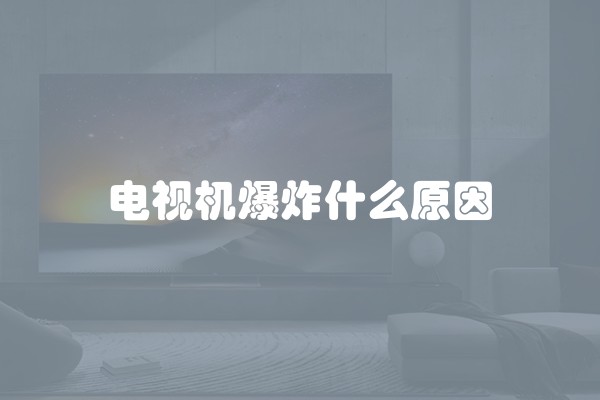 电视机爆炸什么原因