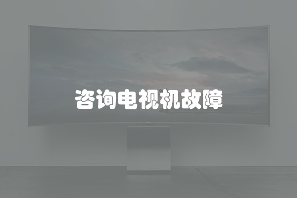咨询电视机故障