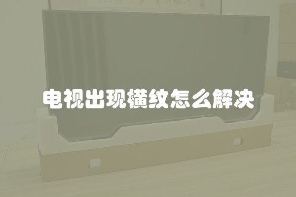 电视出现横纹怎么解决