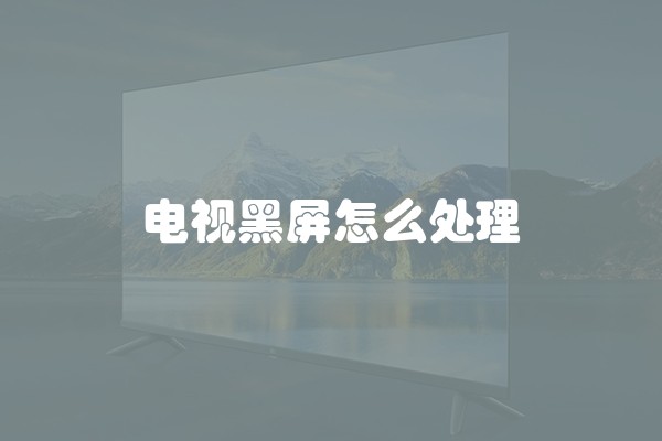 电视黑屏怎么处理