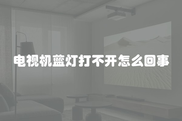 电视机蓝灯打不开怎么回事