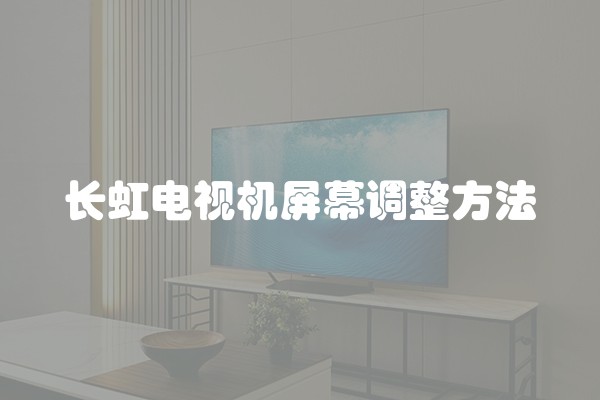 长虹电视机屏幕调整方法