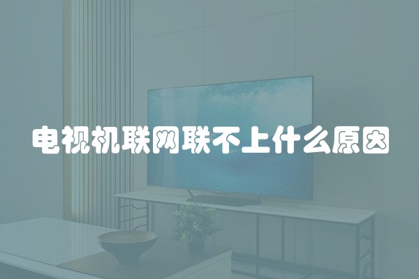 电视机联网联不上什么原因