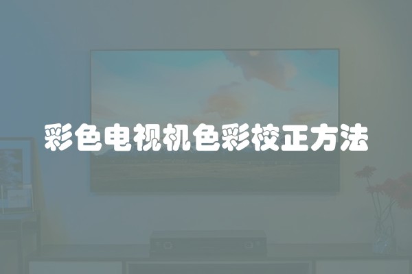 彩色电视机色彩校正方法