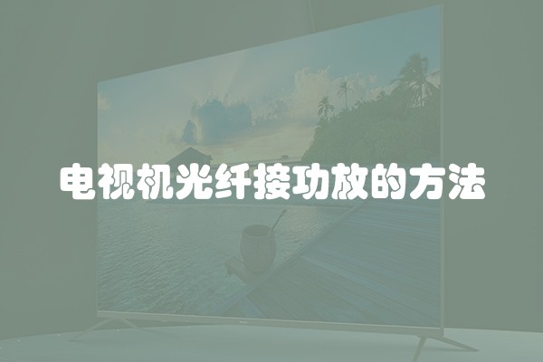 电视机光纤接功放的方法