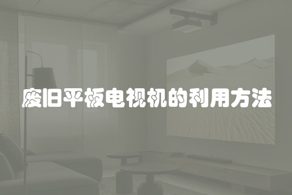 废旧平板电视机的利用方法