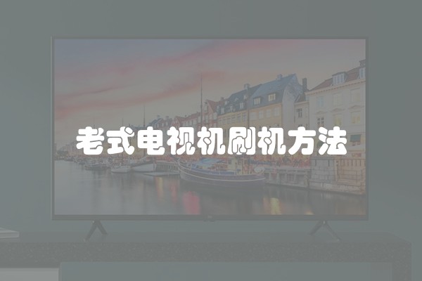 老式电视机刷机方法