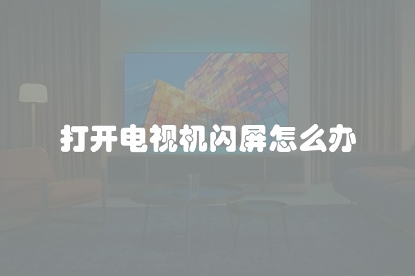 打开电视机闪屏怎么办