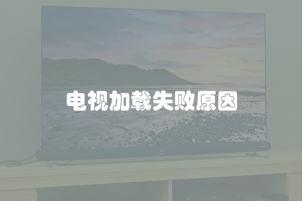 电视加载失败原因