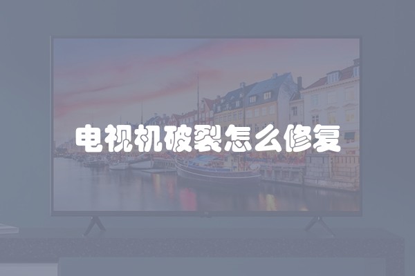 电视机破裂怎么修复