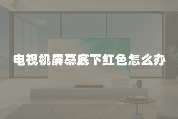 电视机屏幕底下红色怎么办