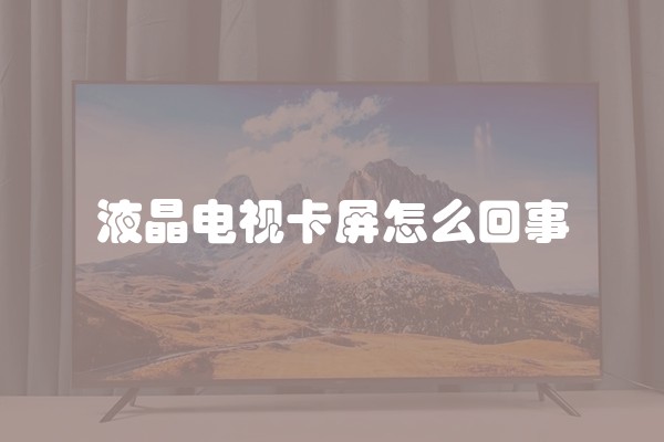 液晶电视卡屏怎么回事