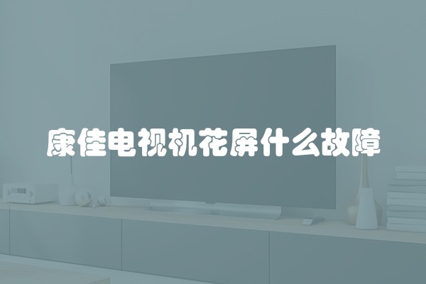 康佳电视机花屏什么故障