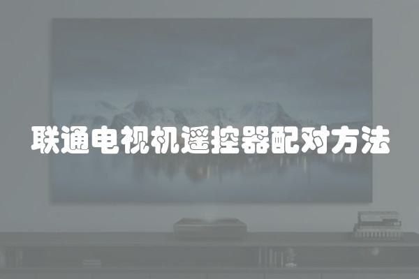 联通电视机遥控器配对方法