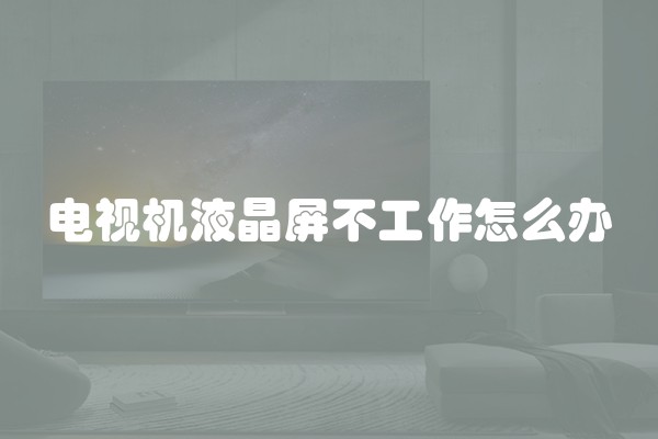 电视机液晶屏不工作怎么办
