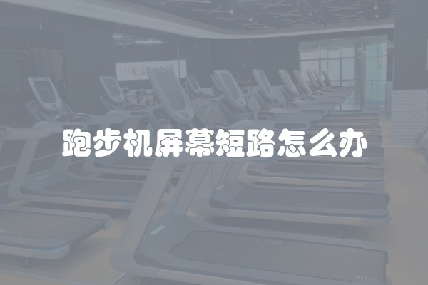 跑步机屏幕短路怎么办