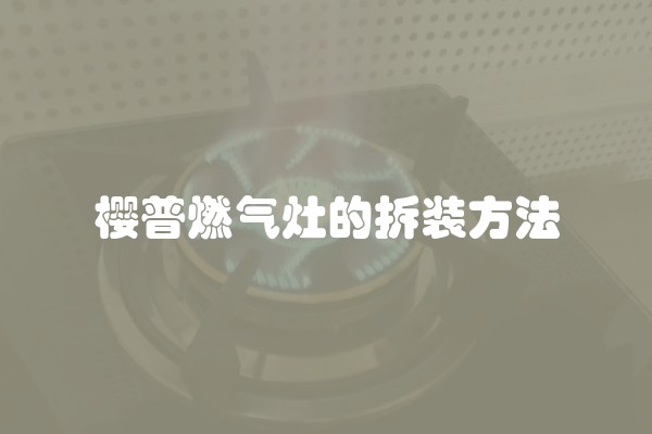 樱普燃气灶的拆装方法