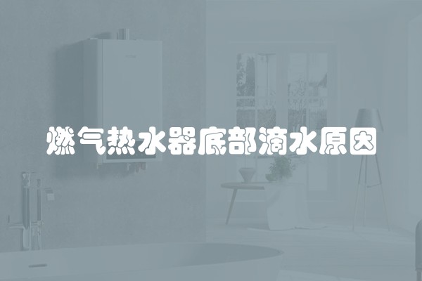 燃气热水器底部滴水原因