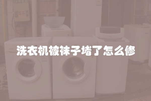 洗衣机被袜子堵了怎么修