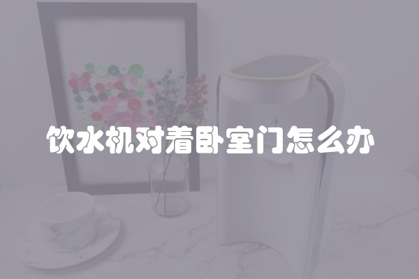 饮水机对着卧室门怎么办