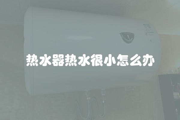 热水器热水很小怎么办