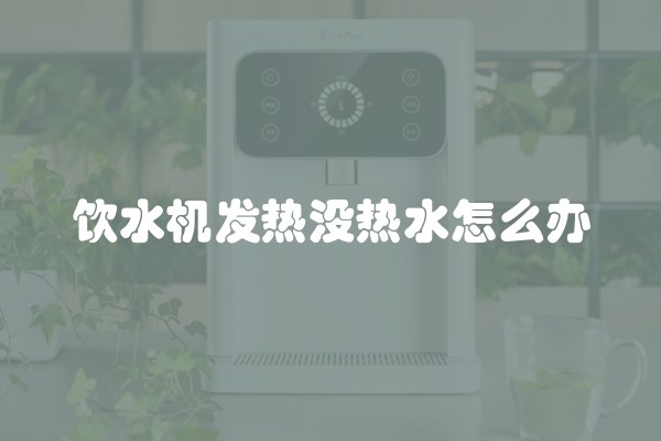 饮水机发热没热水怎么办