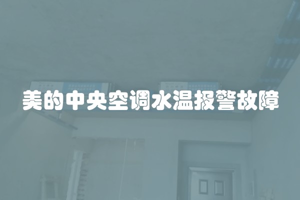 美的中央空调水温报警故障