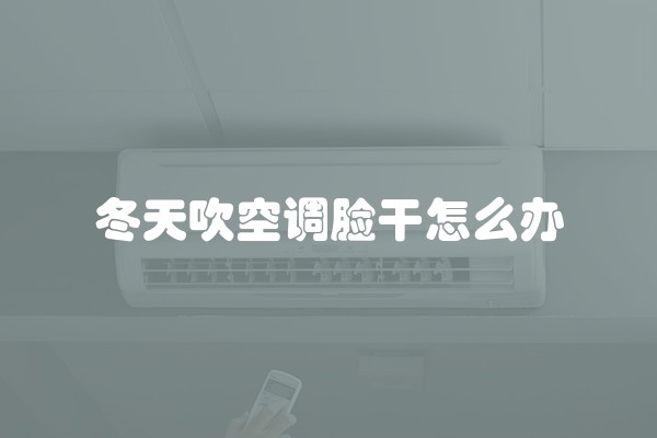 冬天吹空调脸干怎么办