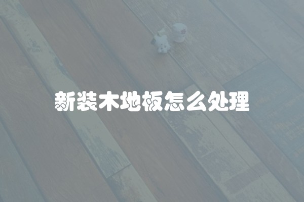 新装木地板怎么处理