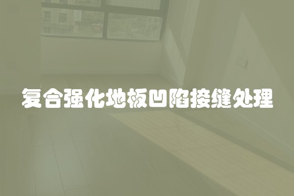 复合强化地板凹陷接缝处理