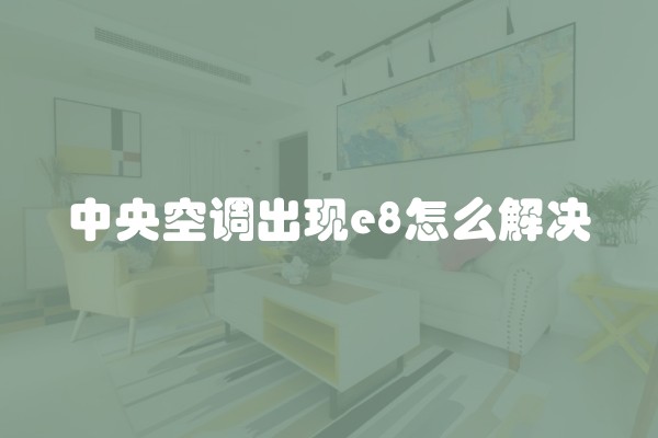 中央空调出现e8怎么解决