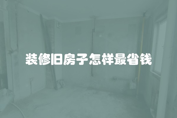 装修旧房子怎样最省钱