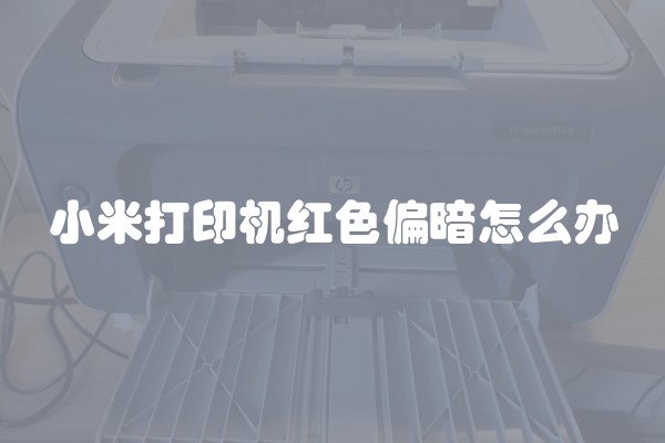 小米打印机红色偏暗怎么办
