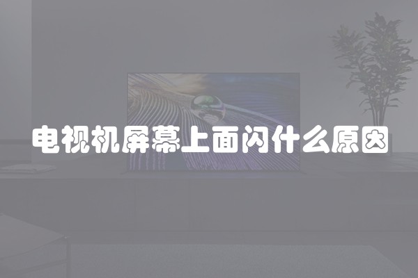 电视机屏幕上面闪什么原因